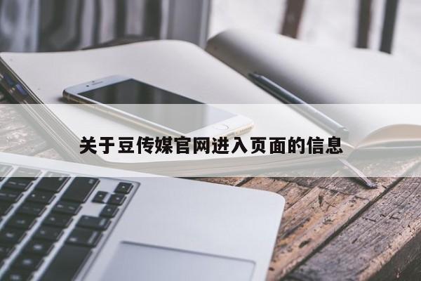 关于豆传媒官网进入页面的信息