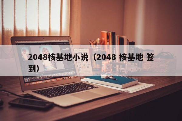 2048核基地小说（2048 核基地 签到）