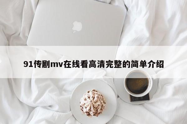 91传剧mv在线看高清完整的简单介绍
