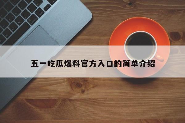 五一吃瓜爆料官方入口的简单介绍